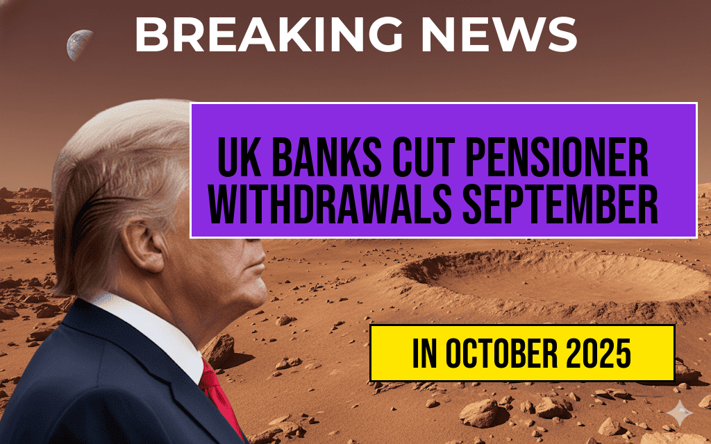 UK Banks Surprise Pensioners with New Withdrawal Limits Beginning September 27, 2025